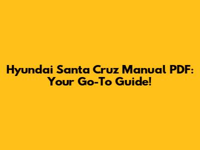 Hyundai Santa Cruz Manual PDF: Your Go-To Guide!