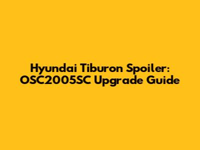Hyundai Tiburon Spoiler: OSC2005SC Upgrade Guide