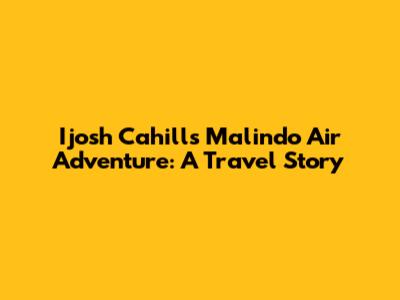 I'josh Cahill's Malindo Air Adventure: A Travel Story