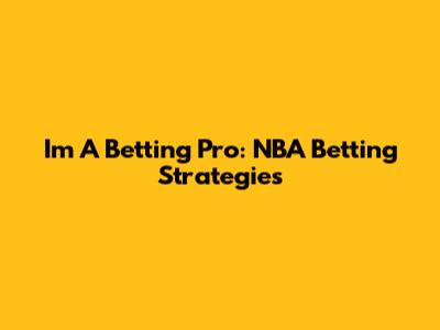 I'm A Betting Pro: NBA Betting Strategies