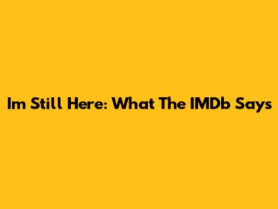 I'm Still Here: What The IMDb Says