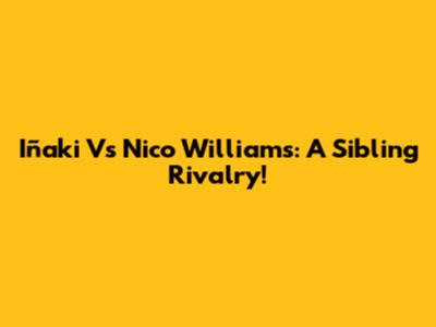 Iñaki Vs Nico Williams: A Sibling Rivalry!