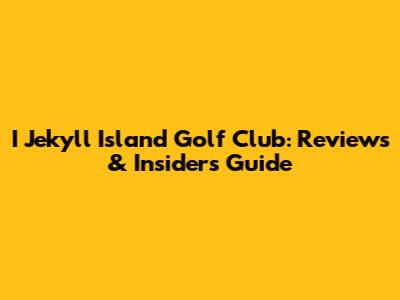 I Jekyll Island Golf Club: Reviews & Insider's Guide