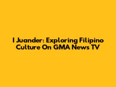 I Juander: Exploring Filipino Culture On GMA News TV