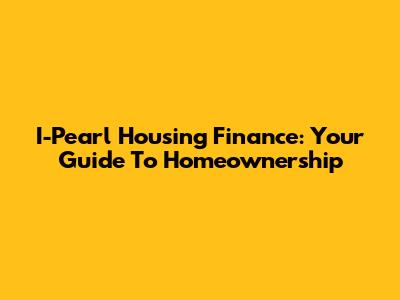 I-Pearl Housing Finance: Your Guide To Homeownership