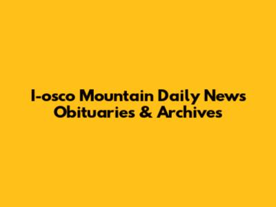 I-osco Mountain Daily News Obituaries & Archives