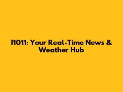 I1011: Your Real-Time News & Weather Hub