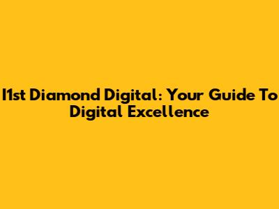 I1st Diamond Digital: Your Guide To Digital Excellence
