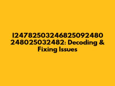 I24782503246825092480 248025032482: Decoding & Fixing Issues