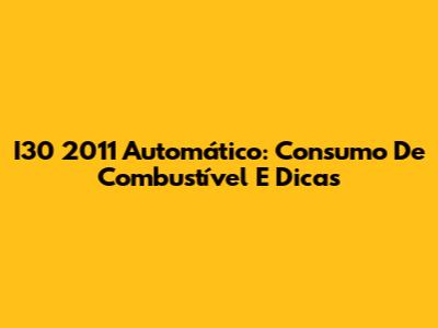I30 2011 Automático: Consumo De Combustível E Dicas
