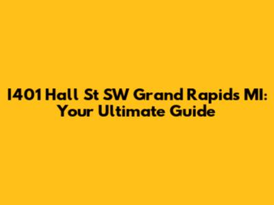 I401 Hall St SW Grand Rapids MI: Your Ultimate Guide