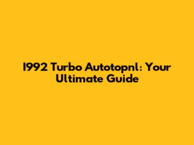 I992 Turbo Autotopnl: Your Ultimate Guide