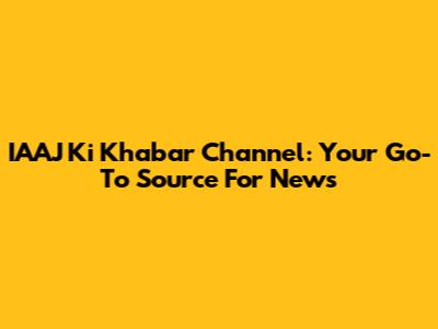 IAAJ Ki Khabar Channel: Your Go-To Source For News