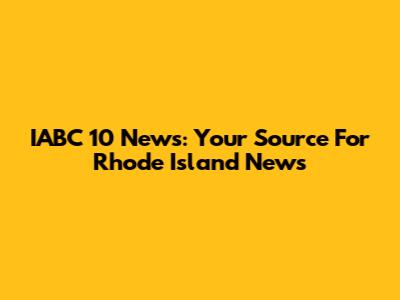 IABC 10 News: Your Source For Rhode Island News