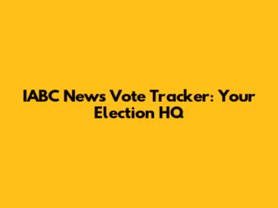IABC News Vote Tracker: Your Election HQ