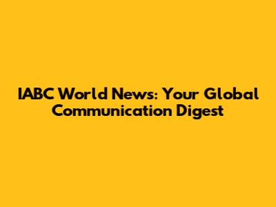 IABC World News: Your Global Communication Digest