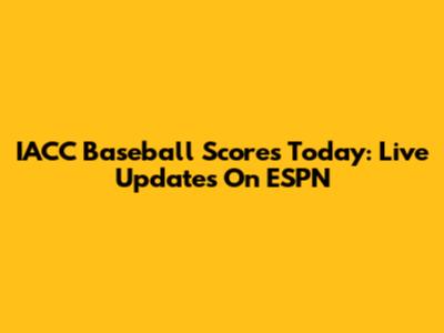 IACC Baseball Scores Today: Live Updates On ESPN