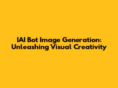 IAI Bot Image Generation: Unleashing Visual Creativity