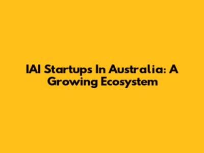IAI Startups In Australia: A Growing Ecosystem