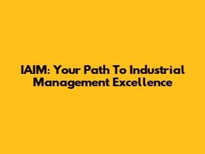 IAIM: Your Path To Industrial Management Excellence