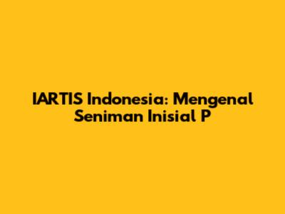 IARTIS Indonesia: Mengenal Seniman Inisial P