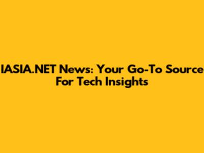 IASIA.NET News: Your Go-To Source For Tech Insights