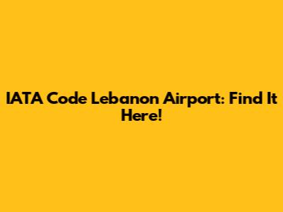 IATA Code Lebanon Airport: Find It Here!