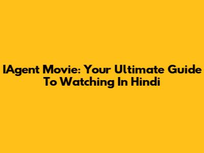 IAgent Movie: Your Ultimate Guide To Watching In Hindi
