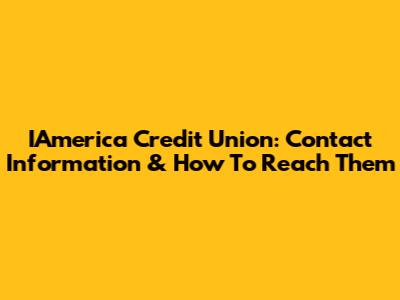 IAmerica Credit Union: Contact Information & How To Reach Them