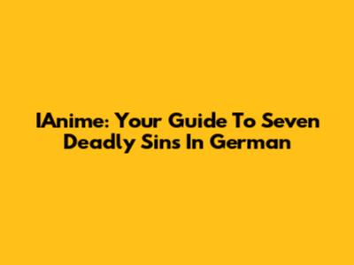 IAnime: Your Guide To Seven Deadly Sins In German