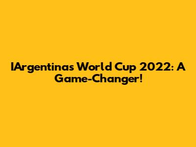 IArgentina's World Cup 2022: A Game-Changer!
