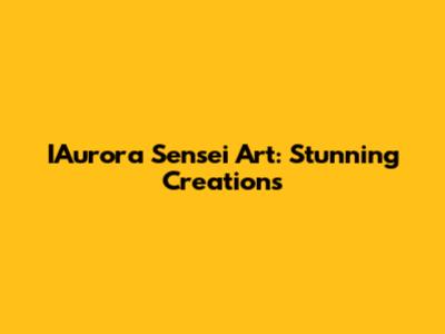 IAurora Sensei Art: Stunning Creations