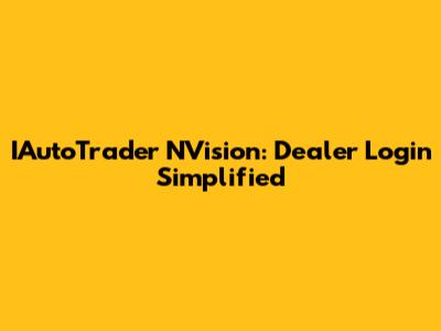 IAutoTrader NVision: Dealer Login Simplified