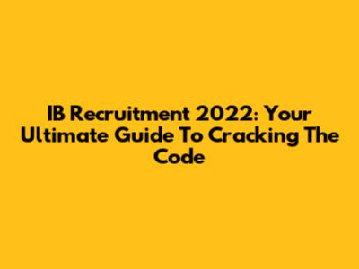 IB Recruitment 2022: Your Ultimate Guide To Cracking The Code