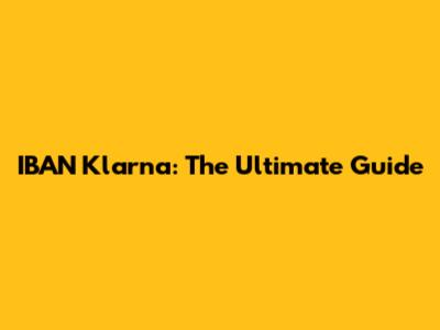 IBAN Klarna: The Ultimate Guide