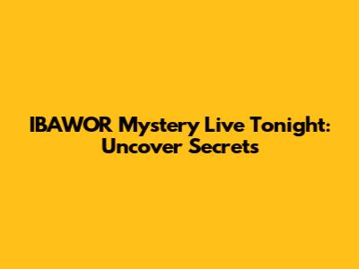 IBAWOR Mystery Live Tonight: Uncover Secrets