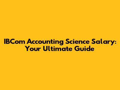 IBCom Accounting Science Salary: Your Ultimate Guide