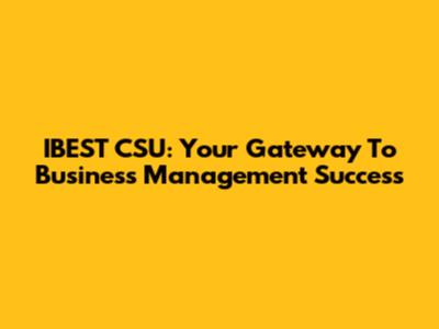 IBEST CSU: Your Gateway To Business Management Success