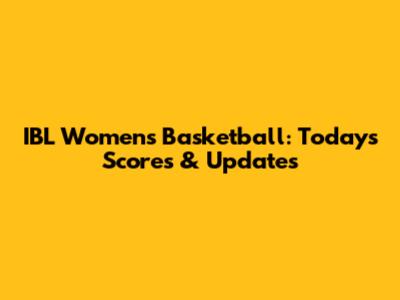 IBL Women's Basketball: Today's Scores & Updates