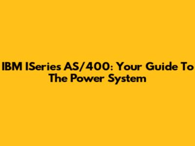 IBM ISeries AS/400: Your Guide To The Power System