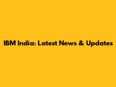 IBM India: Latest News & Updates