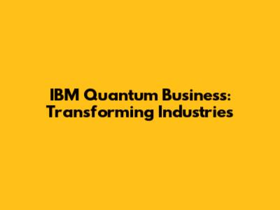 IBM Quantum Business: Transforming Industries
