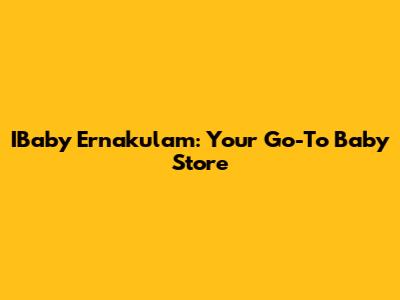 IBaby Ernakulam: Your Go-To Baby Store