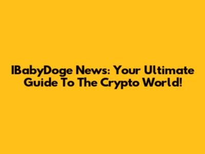 IBabyDoge News: Your Ultimate Guide To The Crypto World!
