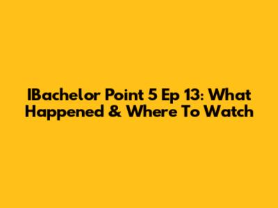 IBachelor Point 5 Ep 13: What Happened & Where To Watch