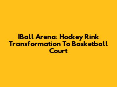 IBall Arena: Hockey Rink Transformation To Basketball Court