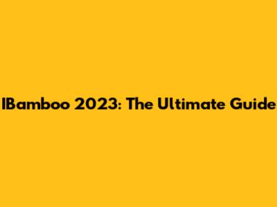 IBamboo 2023: The Ultimate Guide
