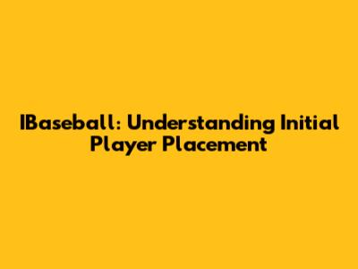IBaseball: Understanding Initial Player Placement