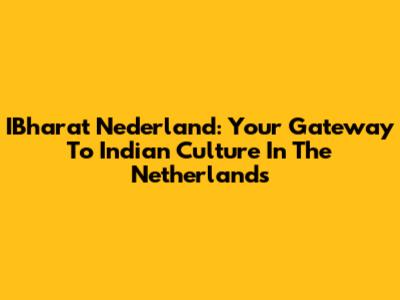 IBharat Nederland: Your Gateway To Indian Culture In The Netherlands