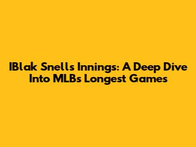 IBlak Snell's Innings: A Deep Dive Into MLB's Longest Games